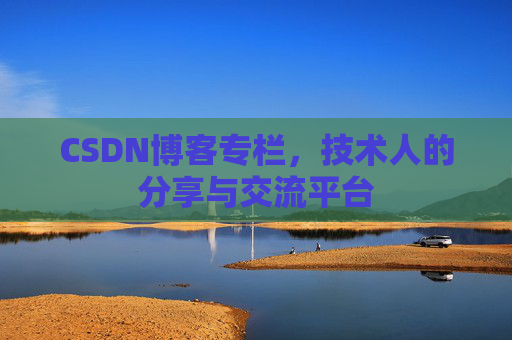 CSDN博客专栏，技术人的分享与交流平台